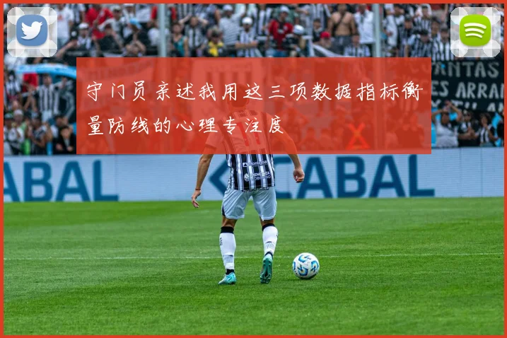 守门员亲述我用这三项数据指标衡量防线的心理专注度